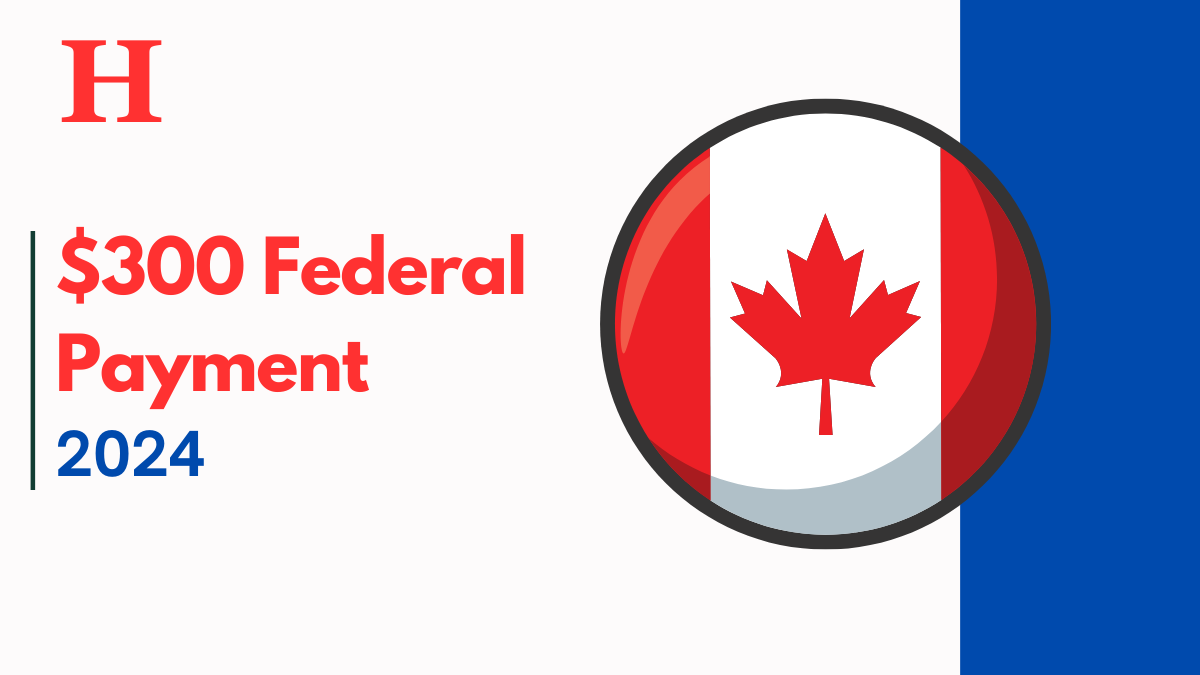 Get $300 Federal Payment in Canada 2024: Guide on Eligibility Criteria