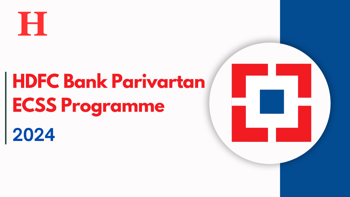 HDFC Bank Parivartan ECSS Programme 2024-25, Eligibility Criteria, Benefits, and How to Apply