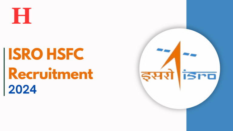 ISRO HSFC Recruitment 2024, Apply Now for Multiple Positions at hsfc.gov.in