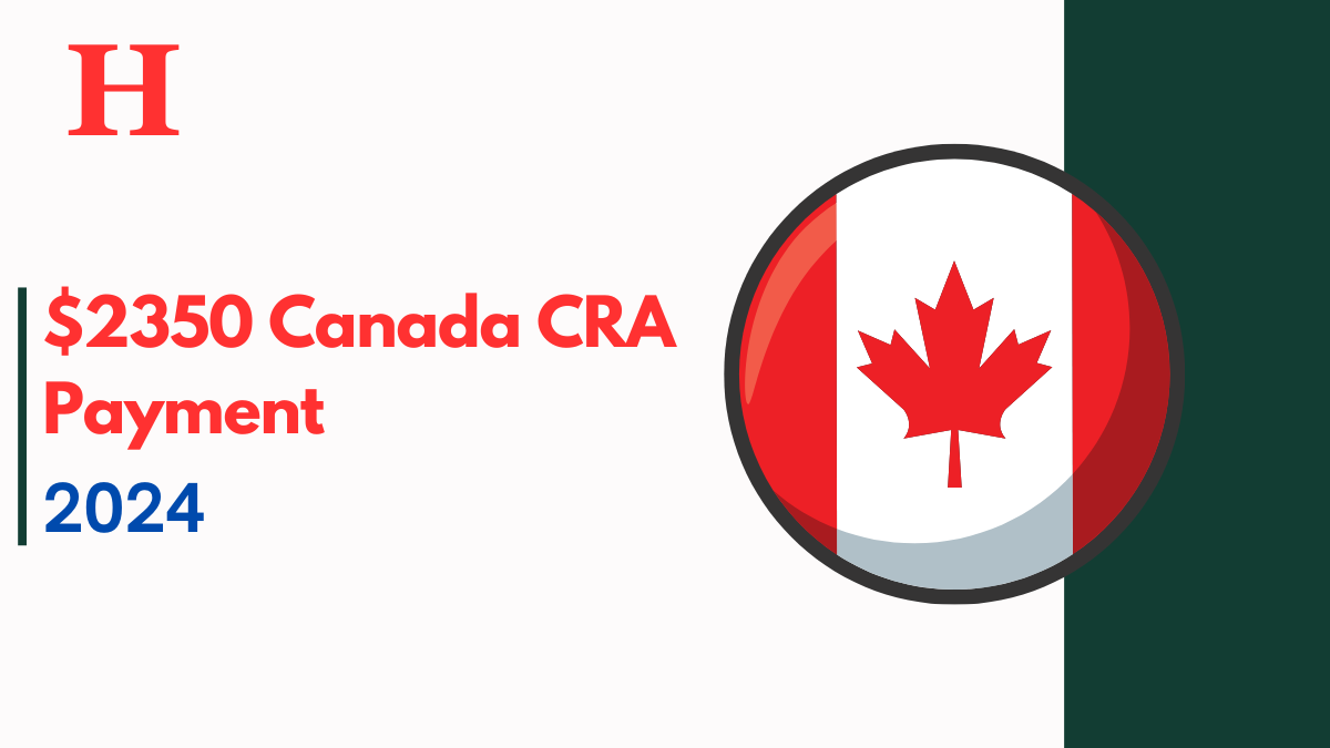 $2350 Canada CRA Payment October 2024: Check Eligibility, Payout Schedule, Claims